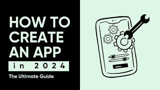 How to Create Your Own App in 2024: The Ultimate Guide